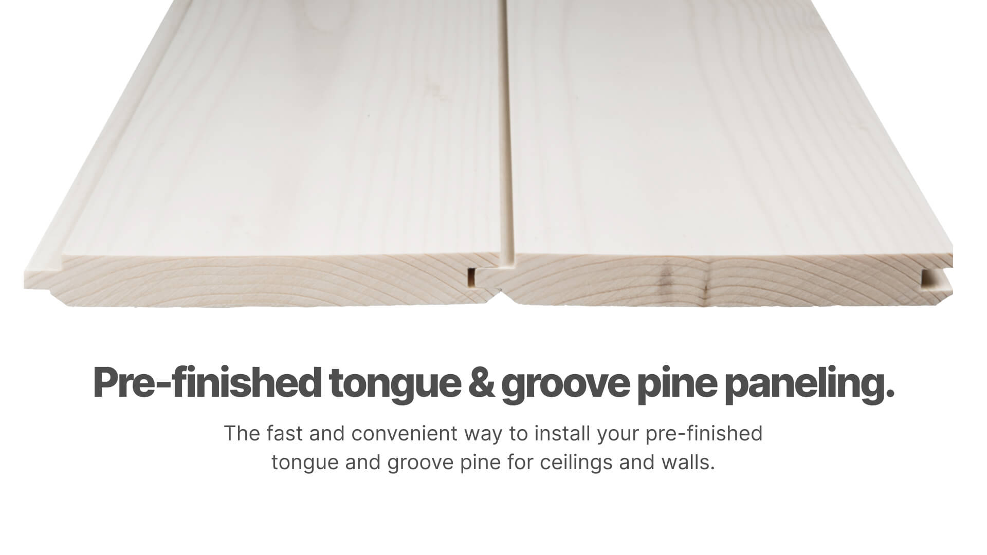 Ready Pine is the fast and convenient way to install your tongue and groove ...
